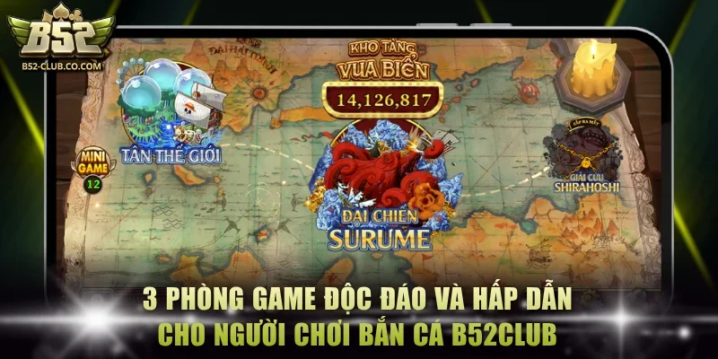 3 phòng game độc đáo và hấp dẫn cho người chơi bắn cá B52Club