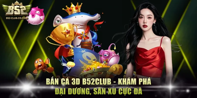 Bắn cá 3D B52Club