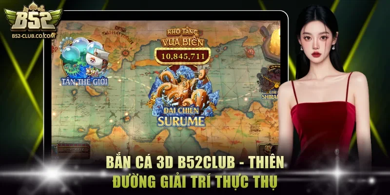 Bắn cá 3D B52Club - Thiên đường giải trí thực thụ