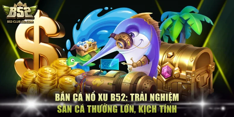 Bắn cá nổ xu B52