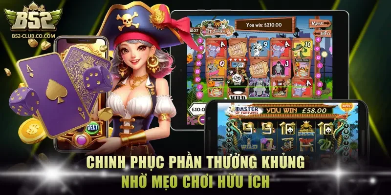 Chinh phục phần thưởng khủng nhờ mẹo chơi hữu ích