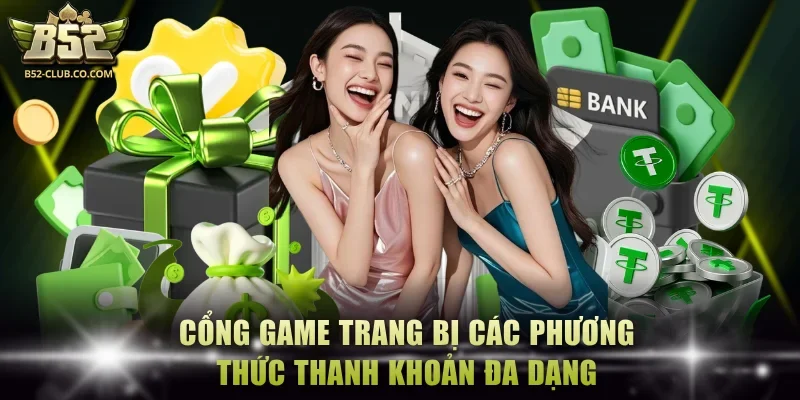 Cổng game trang bị các phương thức thanh khoản đa dạng