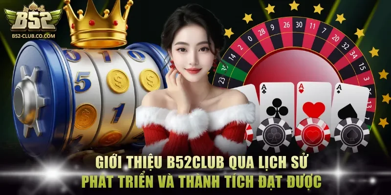 Giới thiệu B52Club qua lịch sử phát triển và thành tích đạt được