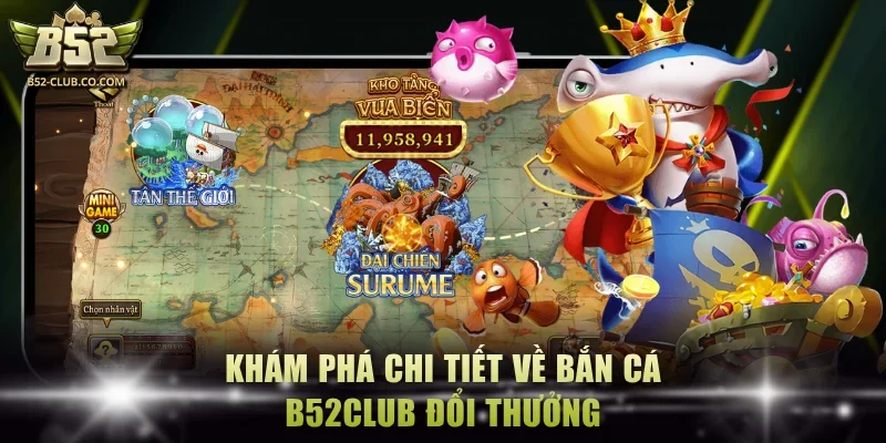 Khám phá chi tiết về bắn cá B52Club đổi thưởng