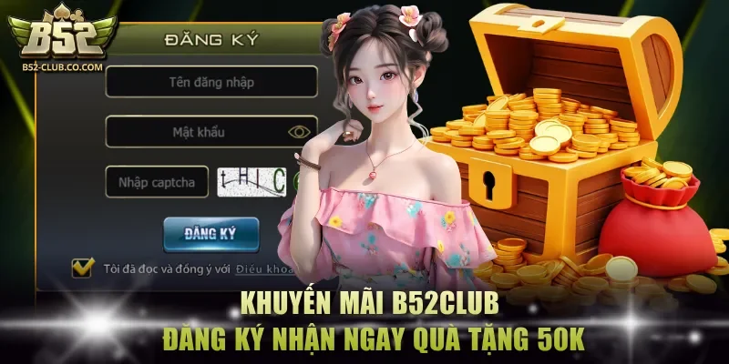 Khuyến mãi B52Club đăng ký nhận ngay quà tặng 50K