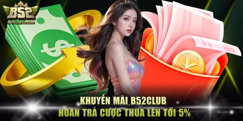 Khuyến mãi B52Club hoàn trả cược thua lên tới 5%