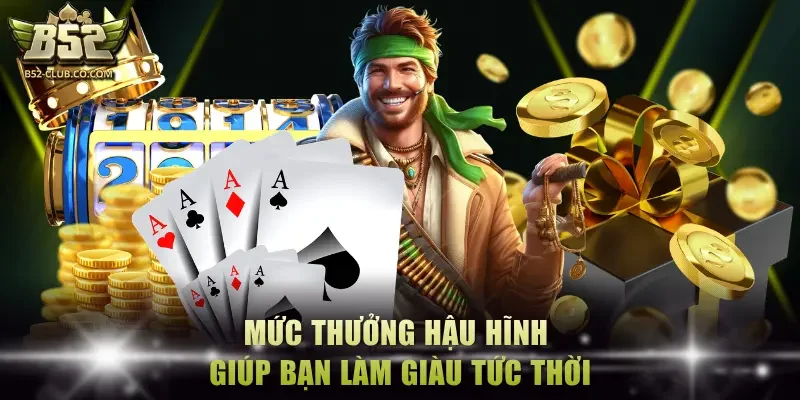 Mức thưởng hậu hĩnh giúp bạn làm giàu tức thời