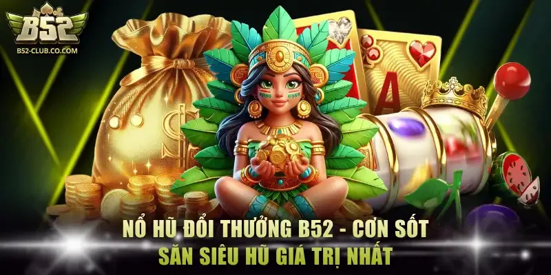 Nổ hũ đổi thưởng B52