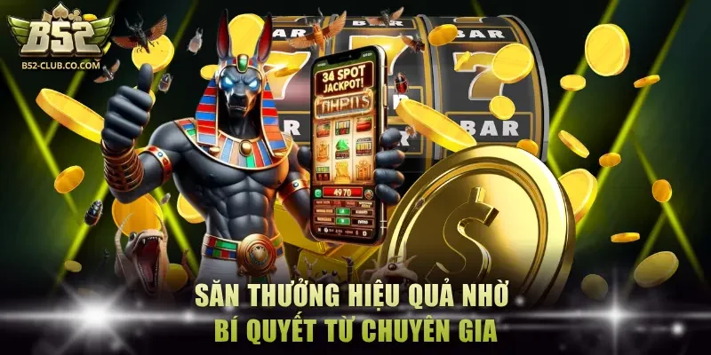 Săn thưởng hiệu quả nhờ bí quyết từ chuyên gia