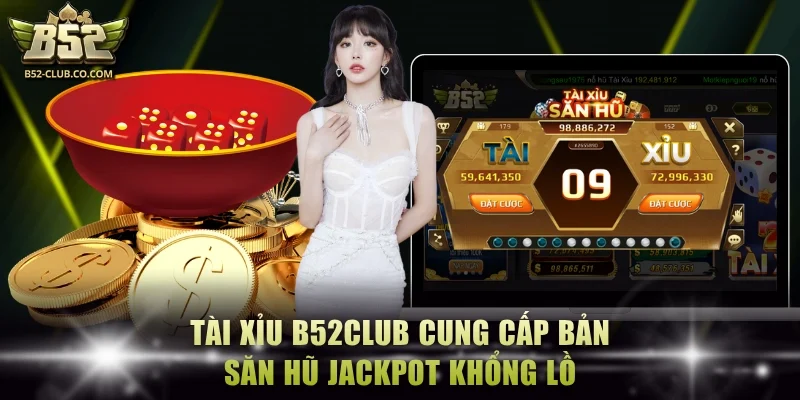 Tài Xỉu B52Club cung cấp bản săn hũ Jackpot khổng lồ