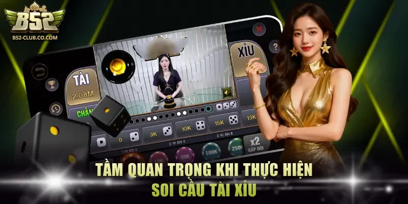 Tầm quan trọng khi thực hiện soi cầu Tài Xỉu