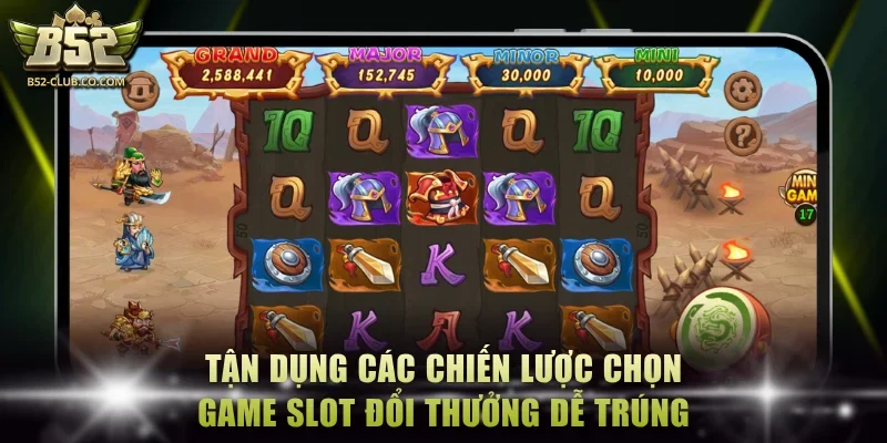 Tận dụng các chiến lược chọn game slot đổi thưởng dễ trúng nhất
