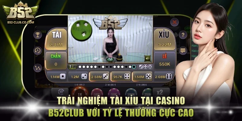 Trải nghiệm tài xỉu tại casino B52Club với tỷ lệ thưởng cực cao