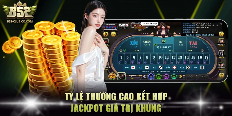 Tỷ lệ thưởng cao kết hợp Jackpot giá trị khủng
