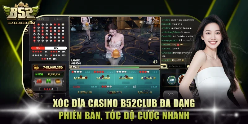 Xóc đĩa casino B52Club đa dạng phiên bản, tốc độ cược nhanh